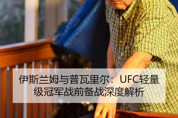 伊斯兰姆与普瓦里尔：UFC轻量级冠军战前备战深度解析