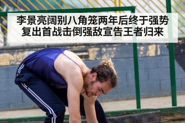 李景亮阔别八角笼两年后终于强势复出首战击倒强敌宣告王者归来